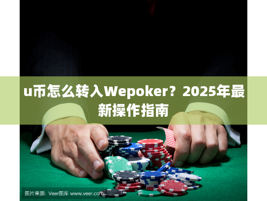 u币怎么转入Wepoker？2025年最新操作指南
