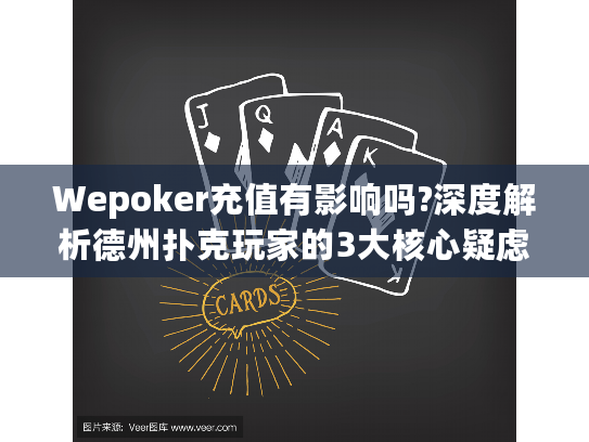 Wepoker充值有影响吗?深度解析德州扑克玩家的3大核心疑虑 Wepoker充值有影响吗?深度解析德州扑克玩家的3大核心疑虑