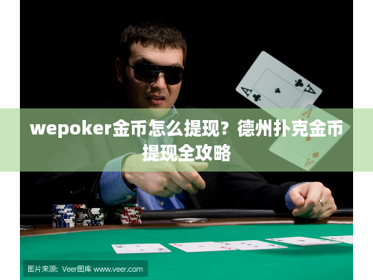 wepoker金币怎么提现？德州扑克金币提现全攻略