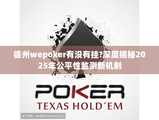 德州wepoker有没有挂?深度揭秘2025年公平性监测新机制