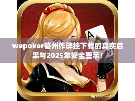 wepoker德州作弊挂下载的真实后果与2025年安全警示！
