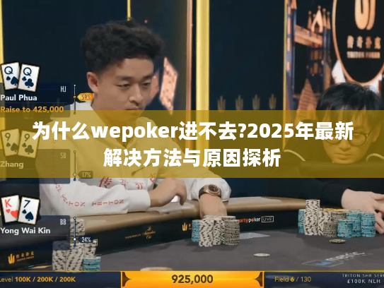 为什么wepoker进不去?2025年最新解决方法与原因探析