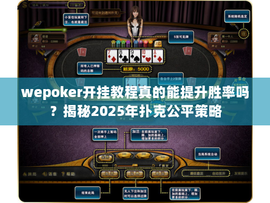 wepoker开挂教程真的能提升胜率吗？揭秘2025年扑克公平策略