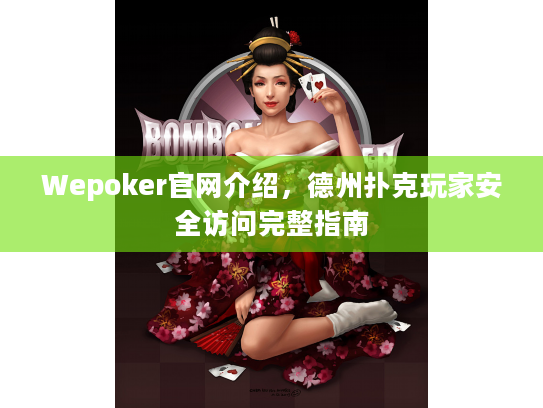 Wepoker官网介绍，德州扑克玩家安全访问完整指南