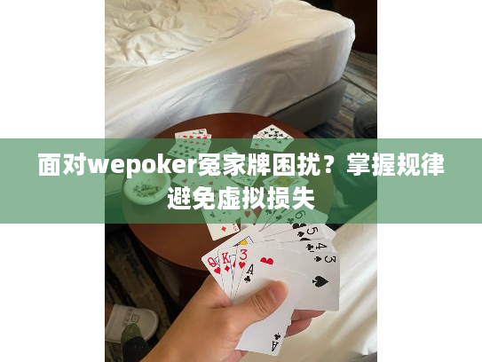 面对wepoker冤家牌困扰？掌握规律避免虚拟损失