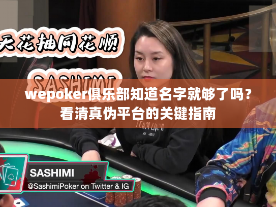 wepoker俱乐部知道名字就够了吗？看清真伪平台的关键指南
