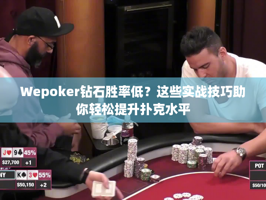 Wepoker钻石胜率低？这些实战技巧助你轻松提升扑克水平