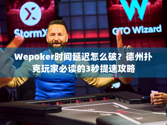 Wepoker时间延迟怎么破？德州扑克玩家必读的3秒提速攻略
