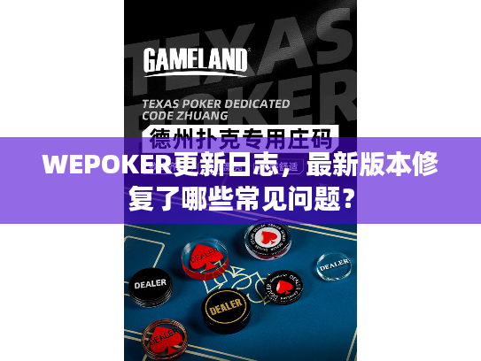 WEPOKER更新日志,最新版本修复了哪些常见问题? WEPOKER更新日志,最新版本修复了哪些常见问题?
