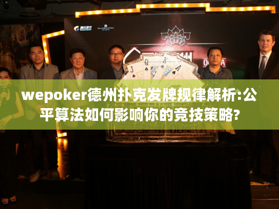 wepoker德州扑克发牌规律解析:公平算法如何影响你的竞技策略?
