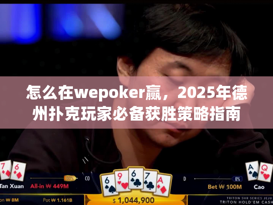 怎么在wepoker赢，2025年德州扑克玩家必备获胜策略指南