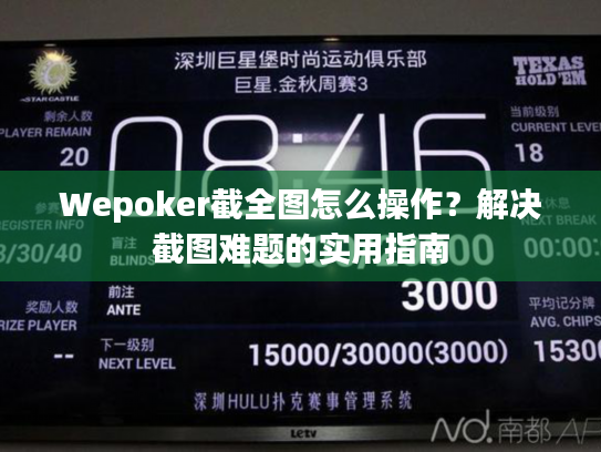 Wepoker截全图怎么操作？解决截图难题的实用指南