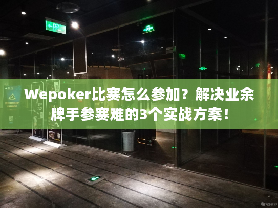 Wepoker比赛怎么参加？解决业余牌手参赛难的3个实战方案！