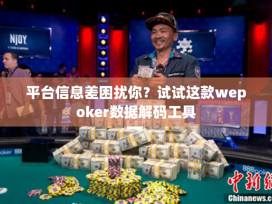 平台信息差困扰你？试试这款wepoker数据解码工具