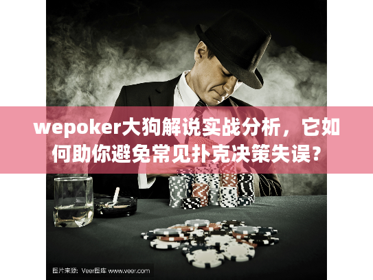 wepoker大狗解说实战分析，它如何助你避免常见扑克决策失误？
