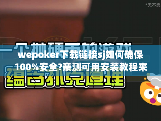 wepoker下载链接sj如何确保100%安全?亲测可用安装教程来了!