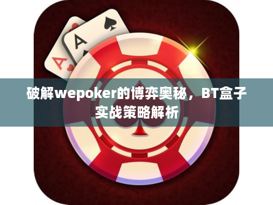 破解wepoker的博弈奥秘，BT盒子实战策略解析