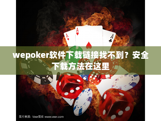 wepoker软件下载链接找不到？安全下载方法在这里