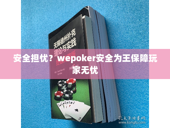 安全担忧？wepoker安全为王保障玩家无忧