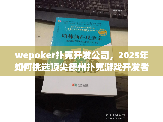 wepoker扑克开发公司,2025年如何挑选顶尖德州扑克游戏开发者? wepoker扑克开发公司,2025年如何挑选顶尖德州扑克游戏开发者?