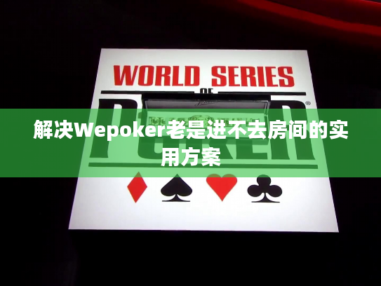解决Wepoker老是进不去房间的实用方案