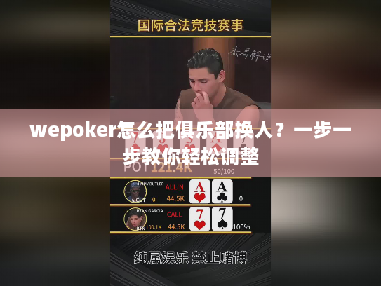 wepoker怎么把俱乐部换人？一步一步教你轻松调整