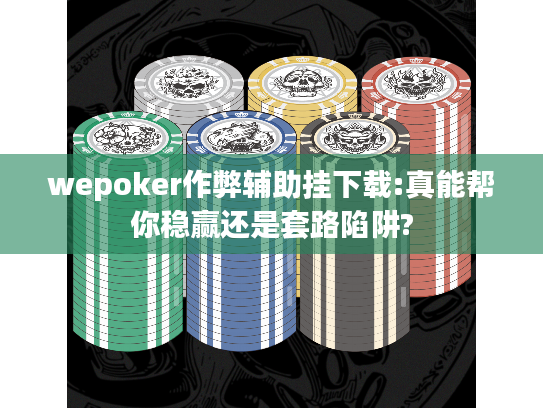 wepoker作弊辅助挂下载:真能帮你稳赢还是套路陷阱? wepoker作弊辅助挂下载:真能帮你稳赢还是套路陷阱?