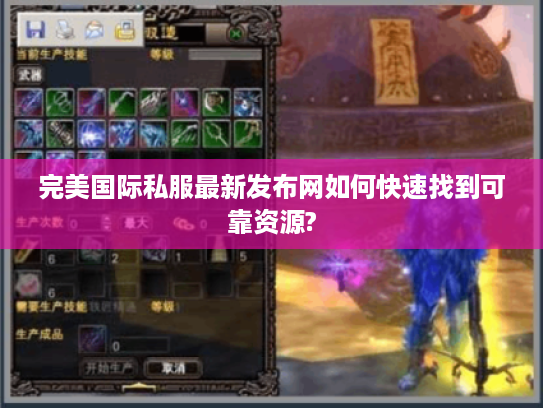 完美国际私服最新发布网如何快速找到可靠资源?