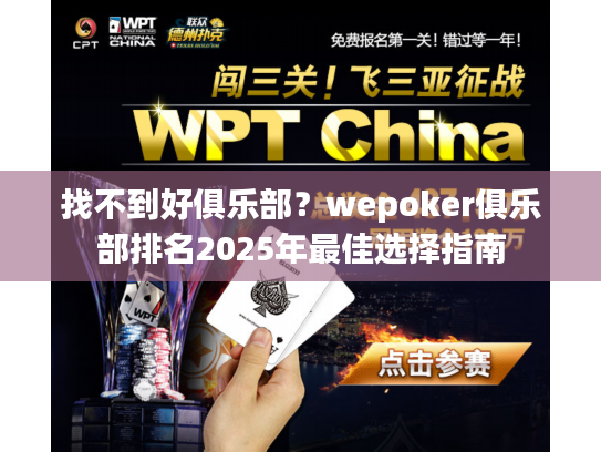找不到好俱乐部？wepoker俱乐部排名2025年最佳选择指南