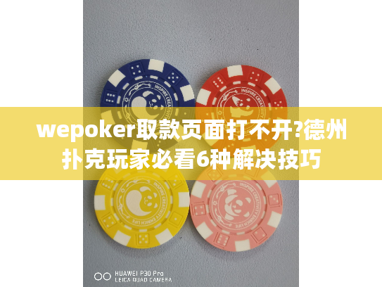 wepoker取款页面打不开?德州扑克玩家必看6种解决技巧