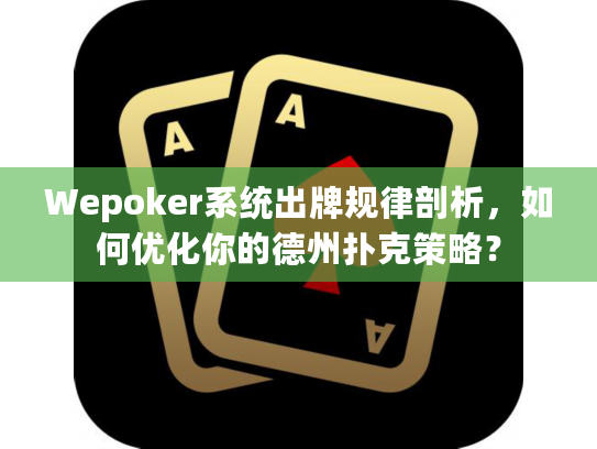Wepoker系统出牌规律剖析，如何优化你的德州扑克策略？