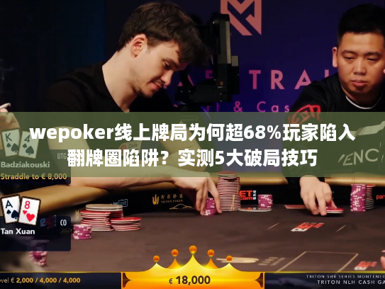 wepoker线上牌局为何超68%玩家陷入翻牌圈陷阱？实测5大破局技巧