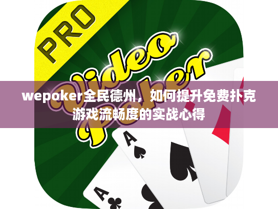 wepoker全民德州，如何提升免费扑克游戏流畅度的实战心得