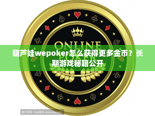 葫芦娃wepoker怎么获得更多金币?长期游戏秘籍公开 葫芦娃wepoker怎么获得更多金币?长期游戏秘籍公开