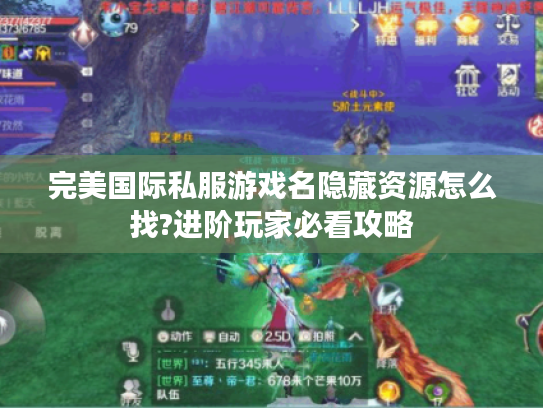 完美国际私服游戏名隐藏资源怎么找?进阶玩家必看攻略