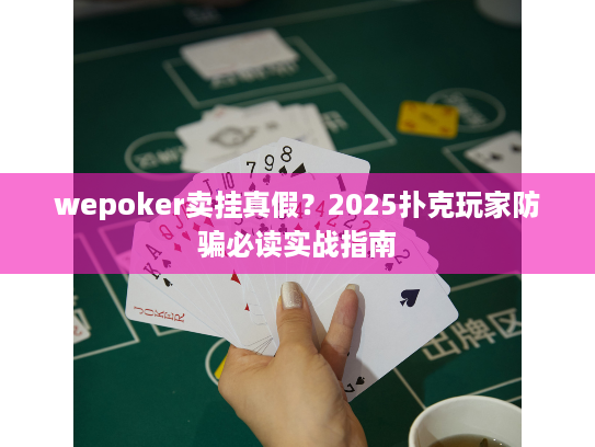 wepoker卖挂真假？2025扑克玩家防骗必读实战指南
