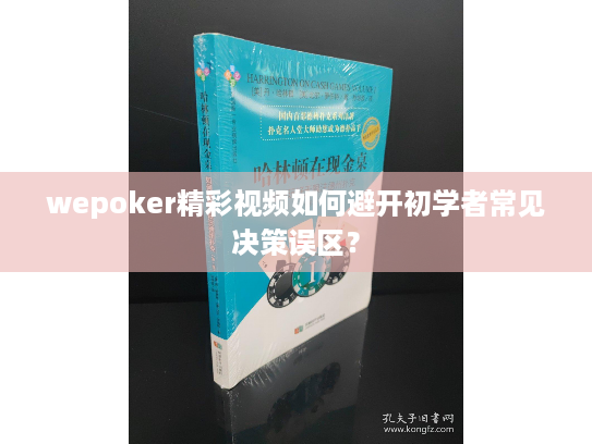 wepoker精彩视频如何避开初学者常见决策误区？
