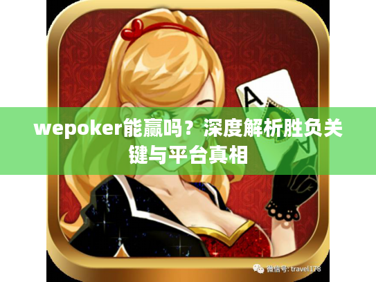 wepoker能赢吗？深度解析胜负关键与平台真相