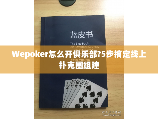 Wepoker怎么开俱乐部?5步搞定线上扑克圈组建