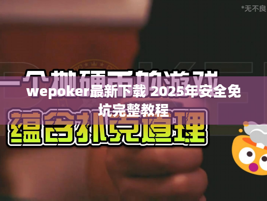 wepoker最新下载 2025年安全免坑完整教程