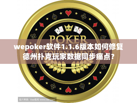 wepoker软件1.1.6版本如何修复德州扑克玩家数据同步痛点？