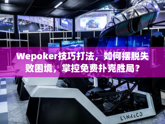 Wepoker技巧打法，如何摆脱失败困境，掌控免费扑克胜局？