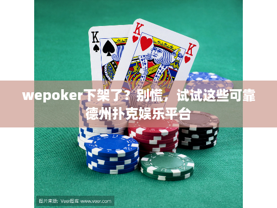wepoker下架了？别慌，试试这些可靠德州扑克娱乐平台