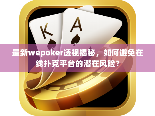 最新wepoker透视揭秘，如何避免在线扑克平台的潜在风险？