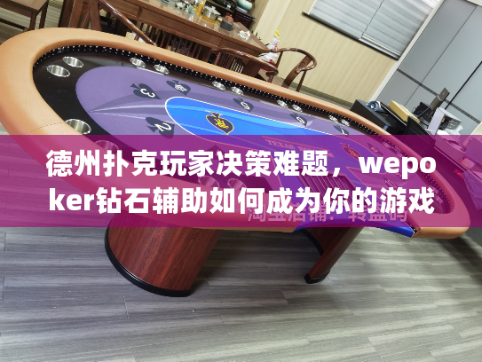 德州扑克玩家决策难题，wepoker钻石辅助如何成为你的游戏救星？