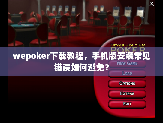 wepoker下载教程，手机版安装常见错误如何避免？