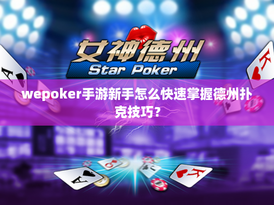 wepoker手游新手怎么快速掌握德州扑克技巧? wepoker手游新手怎么快速掌握德州扑克技巧?