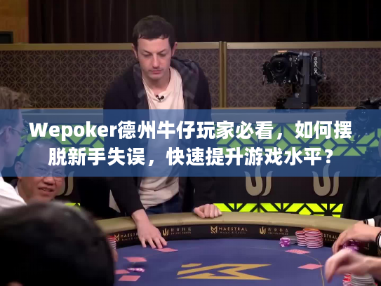 Wepoker德州牛仔玩家必看,如何摆脱新手失误,快速提升游戏水平? Wepoker德州牛仔玩家必看,如何摆脱新手失误,快速提升游戏水平?