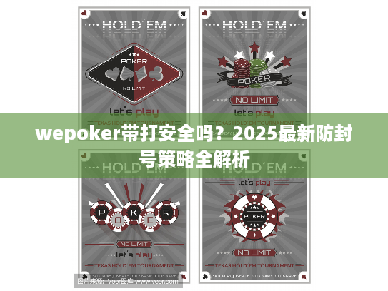 wepoker带打安全吗？2025最新防封号策略全解析
