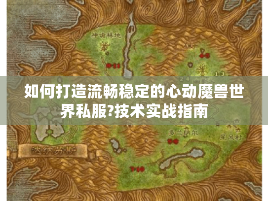 如何打造流畅稳定的心动魔兽世界私服?技术实战指南